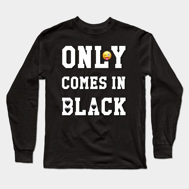 Only Comes In Black Long Sleeve T-Shirt by FirstTees